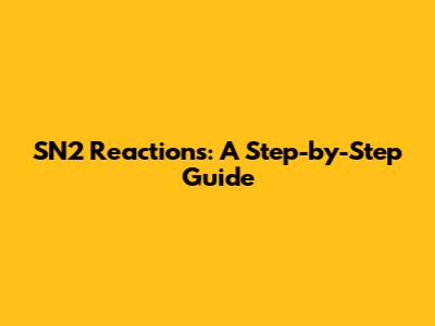 SN2 Reactions: A Step-by-Step Guide