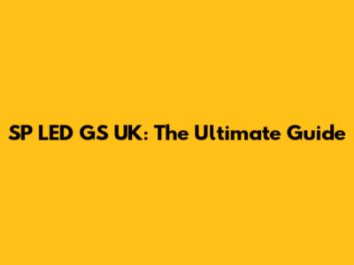 SP LED GS UK: The Ultimate Guide