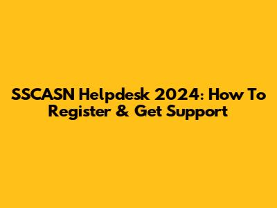 SSCASN Helpdesk 2024: How To Register & Get Support