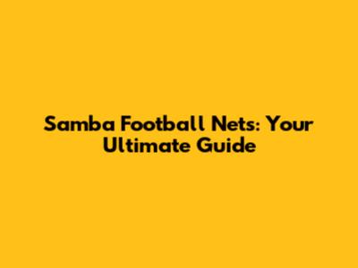 Samba Football Nets: Your Ultimate Guide