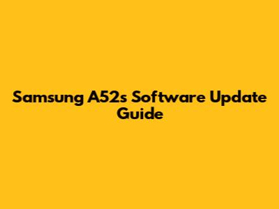 Samsung A52s Software Update Guide