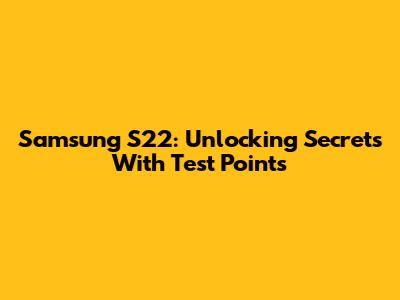 Samsung S22: Unlocking Secrets With Test Points