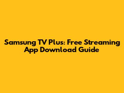 Samsung TV Plus: Free Streaming App Download Guide