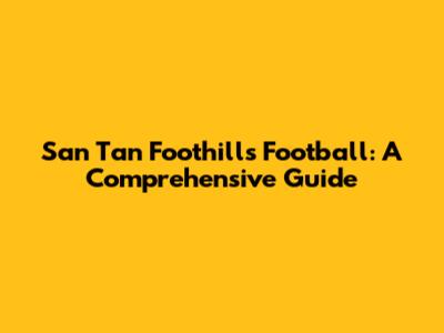 San Tan Foothills Football: A Comprehensive Guide