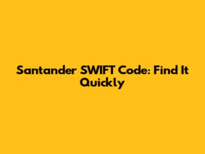 Santander SWIFT Code: Find It Quickly