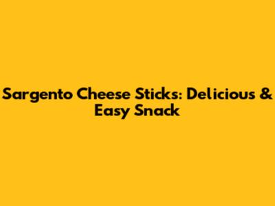 Sargento Cheese Sticks: Delicious & Easy Snack