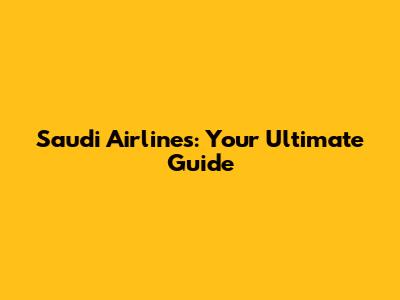 Saudi Airlines: Your Ultimate Guide