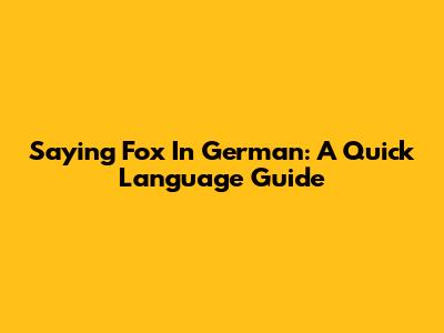 Saying 'Fox' In German: A Quick Language Guide