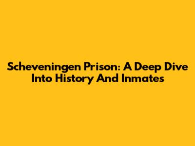 Scheveningen Prison: A Deep Dive Into History And Inmates