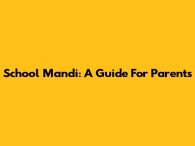 School Mandi: A Guide For Parents
