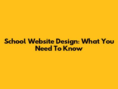 School Website Design: What You Need To Know
