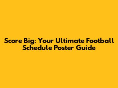 Score Big: Your Ultimate Football Schedule Poster Guide