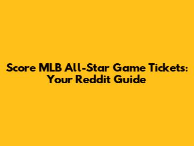 Score MLB All-Star Game Tickets: Your Reddit Guide