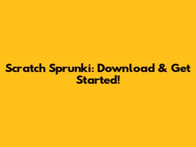 Scratch Sprunki: Download & Get Started!