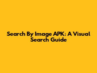 Search By Image APK: A Visual Search Guide
