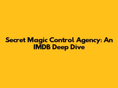 Secret Magic Control Agency: An IMDB Deep Dive