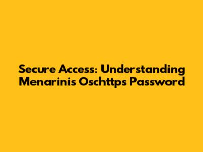Secure Access: Understanding Menarini's Oschttps Password