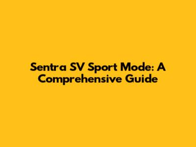 Sentra SV Sport Mode: A Comprehensive Guide