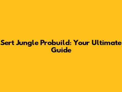 Sert Jungle Probuild: Your Ultimate Guide