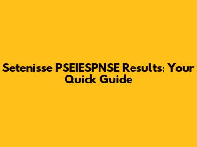 Setenisse PSEIESPNSE Results: Your Quick Guide