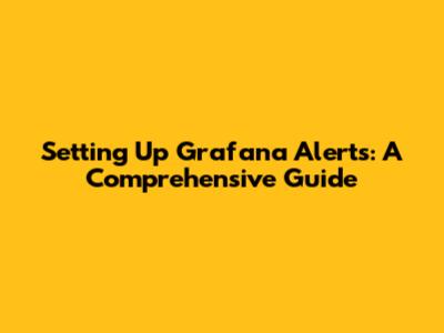 Setting Up Grafana Alerts: A Comprehensive Guide