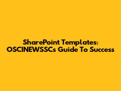 SharePoint Templates: OSCINEWSSC's Guide To Success
