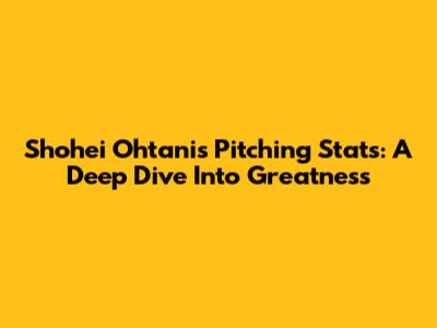 Shohei Ohtani's Pitching Stats: A Deep Dive Into Greatness