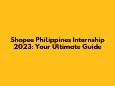 Shopee Philippines Internship 2023: Your Ultimate Guide