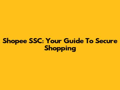 Shopee SSC: Your Guide To Secure Shopping