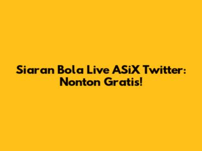 Siaran Bola Live ASiX Twitter: Nonton Gratis!