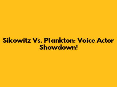Sikowitz Vs. Plankton: Voice Actor Showdown!