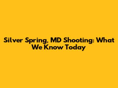 Silver Spring, MD Shooting: What We Know Today