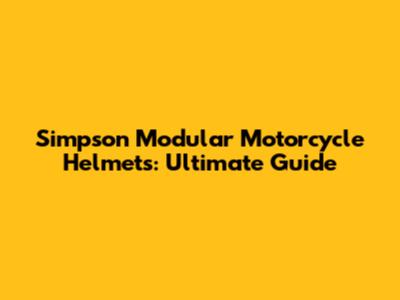 Simpson Modular Motorcycle Helmets: Ultimate Guide