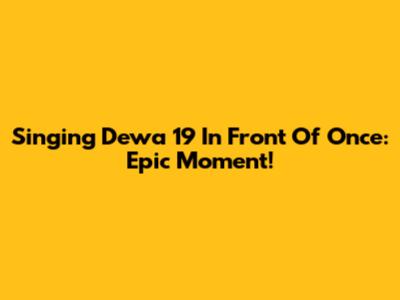 Singing Dewa 19 In Front Of Once: Epic Moment!