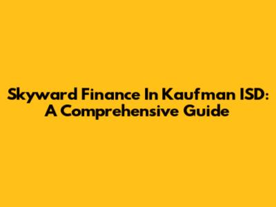 Skyward Finance In Kaufman ISD: A Comprehensive Guide