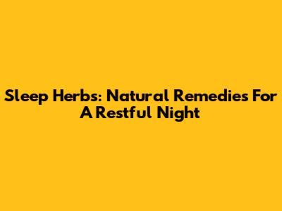 Sleep Herbs: Natural Remedies For A Restful Night