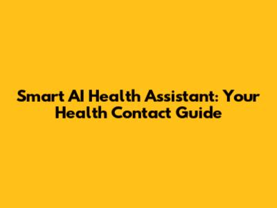 Smart AI Health Assistant: Your Health Contact Guide
