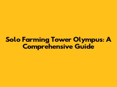 Solo Farming Tower Olympus: A Comprehensive Guide