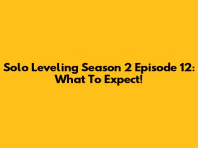 Solo Leveling Season 2 Episode 12: What To Expect!