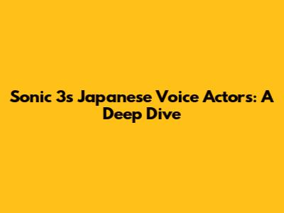 Sonic 3's Japanese Voice Actors: A Deep Dive