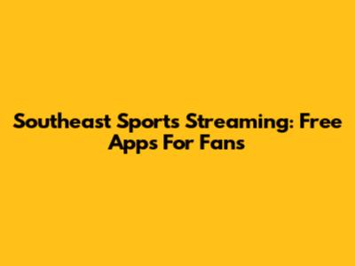Southeast Sports Streaming: Free Apps For Fans
