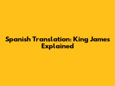 Spanish Translation: King James Explained