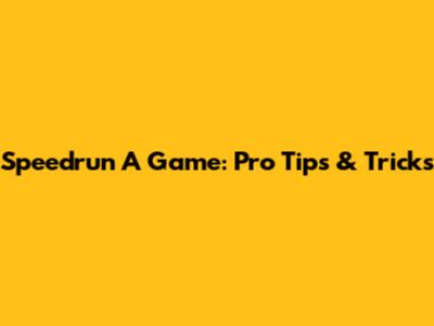 Speedrun A Game: Pro Tips & Tricks