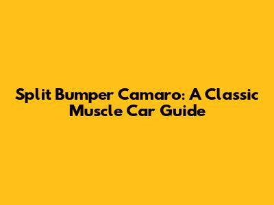 Split Bumper Camaro: A Classic Muscle Car Guide