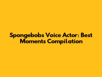 Spongebob's Voice Actor: Best Moments Compilation