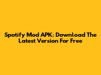 Spotify Mod APK: Download The Latest Version For Free