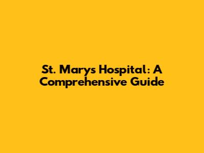 St. Mary's Hospital: A Comprehensive Guide