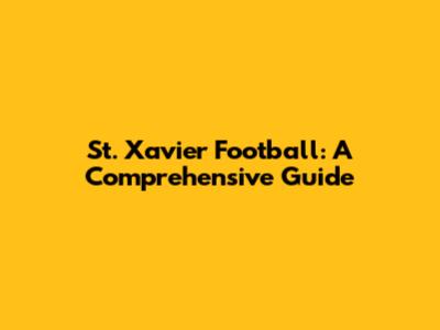 St. Xavier Football: A Comprehensive Guide