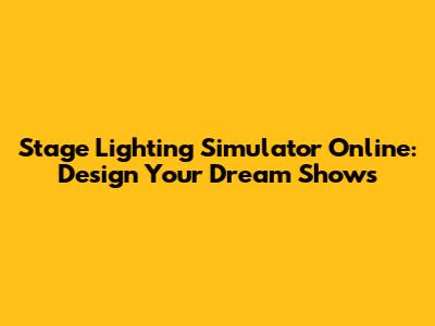 Stage Lighting Simulator Online: Design Your Dream Shows