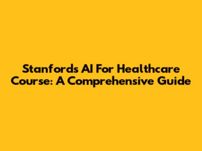 Stanford's AI For Healthcare Course: A Comprehensive Guide
